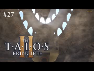 【実況】 文系女子の再び挑むパズルゲー part.27【The Talos Principle2】