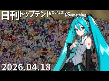 日刊トップテン！VOCALOID＆something【日刊ぼかさん2026.04.18】