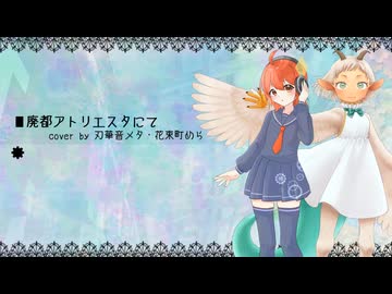 【UTAUカバー】廃都アトリエスタにて【刃華音メタ 花束町めら】