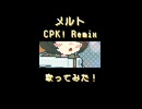 メルト CPK! Remix/ryo（supercell）歌ってみた！