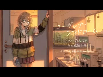 「ユーグレナ・シンドローム」あいみるちゃ／aimirucha feat. 花隈千冬