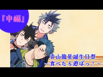 『中編』青山龍星誕生日祭　～食べたら遊ぼっ！～