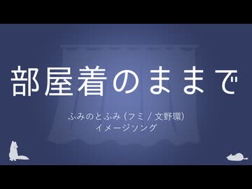 【にじさんじ】 部屋着のままで 【ふみのとふみ イメージソング】