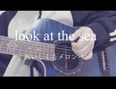 look at the sea/おいしくるメロンパン　歌ってみた
