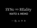 【KAITO & MEIKO】 SYNc ∞ REality ｜一色ユウキ