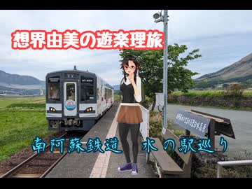 想界由美の遊楽理旅　九州遠征1日目.南阿蘇鉄道,前編