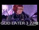 【GOD EATER 3】神機使い生活　22喰【後編】