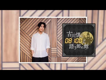 【会員限定版】第240回「古川慎と〇〇人の語り部の館」【おまけトーク付】