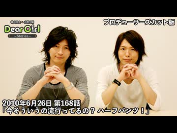 【公式】神谷浩史・小野大輔のDear Girl〜Stories〜 第168話 (2010年6月26日放送）「今そういうの流行ってるの？ ハーフパンツ！」