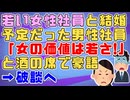 【神経わからん】「女の価値は若さだよ！」年下の若い女性社員と結婚予定の男性社員が飲み会で下品な発言を繰り返しそれが女性社員の耳に入り破談。温和で礼儀正しかったのになぁ