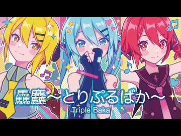 【MMD】驫麤～とりぷるばか～ -Triple Baka-　初音ミク×重音テト×亞北ネル