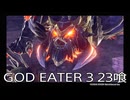 【GOD EATER 3】神機使い生活　23喰【後編】