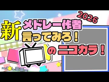 【ニコカラ】新・メ ド レ ー 作 者 言 っ て み ろ ！2026