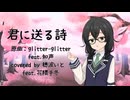 【cover】君に送る詩(きみにおくるうた) feat.知声/glitter-glitter covered by 穂波いと feat.花隈千冬