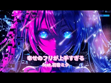 幸せのフリが上手すぎる / feat.初音ミク