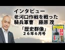 インタビュー：老河口作戦を戦った騎兵軍曹　藤原 茂｜『歴史群像』２６年６月号