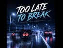 TOO LATE TO BRAKE
