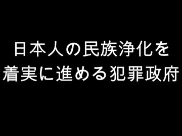 日本人の民族浄化を　着実に進める犯罪政府