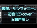 【vocaloidカバー&調声晒し】瞬間、シンフォニー。/40mP/cover.初音ミク
