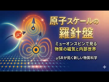 原子スケールの羅針盤：ミューオンスピンで視る物質の磁気と内部世界 — μSRが拓く新しい物質科学