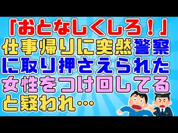 【知らんがな】警察「女性をつけ回してると通報があった！おとなしくしろ」ｲｯﾁ「人違いでは？」→すると後ろから女性が「ソイツで間違いない！だって…」ｲｯﾁ「はぁ！？」【 衝撃 修羅場】