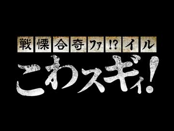 戦慄合奇ﾌｧ!?イル こわスギィ！