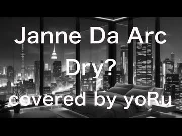 Dry?／Janne Da Arc／ covered by yoRu【セルフMIX】【セルフMV】
