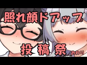 照れ顔ドアップ投稿祭 閉幕【二週間投稿祭投稿祭】