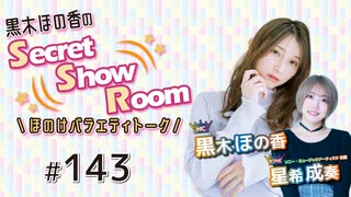 黒木ほの香のSecret Show Room～ほのけバラエティトーク～（第143回）