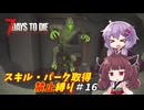 【7 Days to Die v2.6】ゆかりときりたんのまったく成長しない日々 #16【VOICEROID実況】