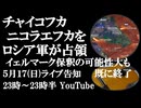 5月17日(日)ライブ告知　ロシア軍がチャイコフカ、ニコラエフカを解放　拘留中のイェルマークいずれ保釈される可能性大も既に効果十分の理由