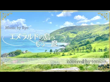 【歌で描く】エメラルドの島へもう一度/Ryo様 covered by tomon