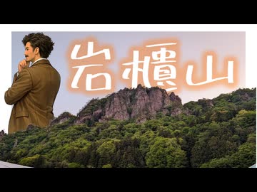 【リアル登山アタック】立夏の岩櫃山～真田の要害に挑む～
