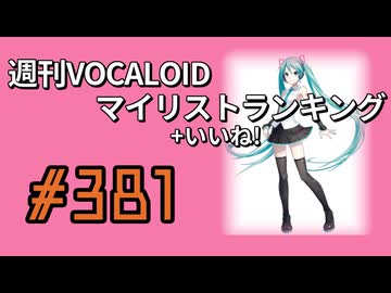 週刊VOCALOIDマイリスト+いいね！ランキング　#381