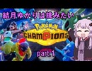 結月ゆかりは挑みたい　part1【ポケモンチャンピオンズ】