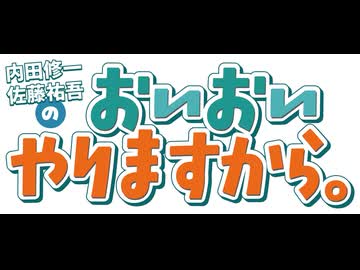 【無料版】内田修一・佐藤祐吾のおいおいやりますから。 #6