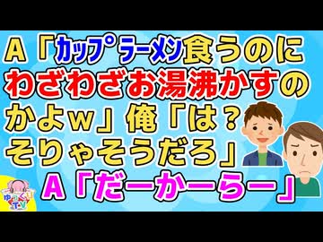 A「ｶｯﾌﾟﾗｰﾒﾝ食うのにわざわざお湯沸かすのかよｗおおげさｗ」俺「当たり前だろ？」Aの主張が意味不明だったが他の友人達も「A何言ってんだ？」となってようやく理由が判明