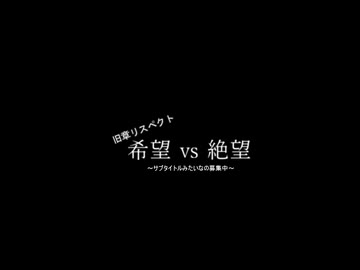 【旧章リスペクト】希望vs絶望～サブタイトル募集中～ op
