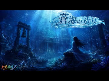 蒼海の祈り / 虹色画房 / feat.無來 ＆ 彩澄りりせ