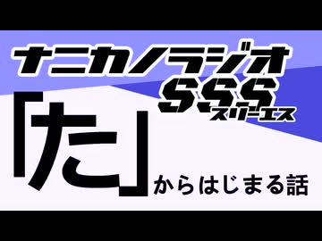 ナニカノラジオSSS～第1672回：お題「た」～