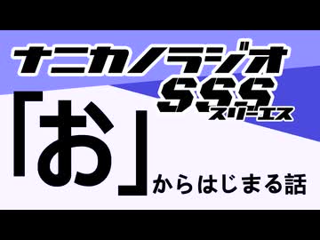 ナニカノラジオSSS～第1673回：お題「お」～