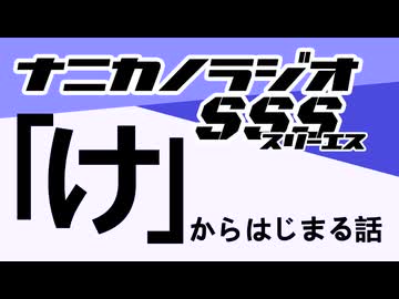 ナニカノラジオSSS～第1676回：お題「け」～