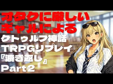オタクに厳しいギャルによるクトゥルフ神話TRPG『漉き返し』Part2
