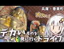 GWなので、兵庫の北部の山間部に巨大なモノを見に行きたいドライブ旅！【VOICEROID車載】