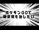 ポケモンGOで糖尿病を治したい！！！(迫真)
