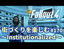 【Fallout4】街づくりを楽しむ Fallout4"God Mode" #170 Institutionalized