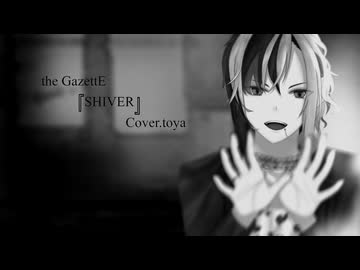 【元V系盤の人が】SHIVER / the GazettE　歌ってみた (cover.とーや@冬弥)