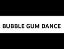 BUBBLE GUM DANCE