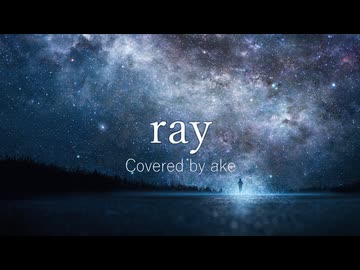 【歌ってみた】ray / BUMP OF CHICKEN - Covered by ake