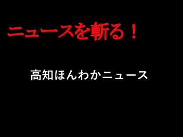 【ニュースを斬るvol.424】高知ほんわかニュース　高知百景【ニュースを斬る】【雑談】【アフラン】